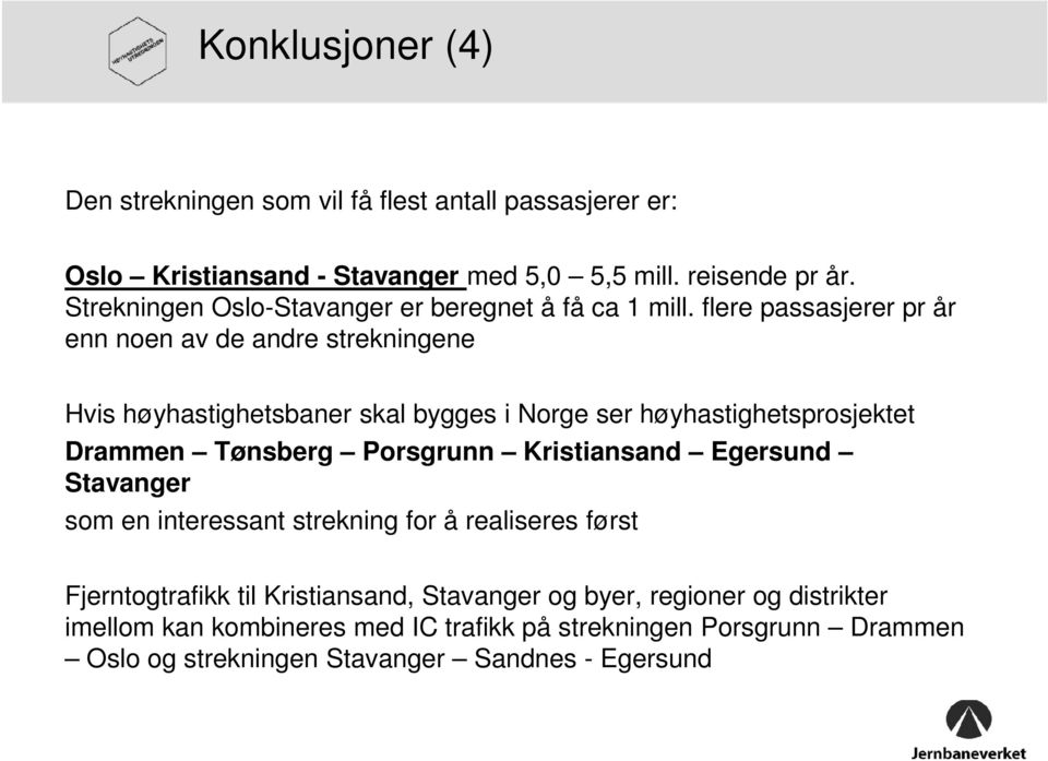 flere passasjerer pr år enn noen av de andre strekningene Hvis høyhastighetsbaner skal bygges i Norge ser høyhastighetsprosjektet Drammen Tønsberg Porsgrunn