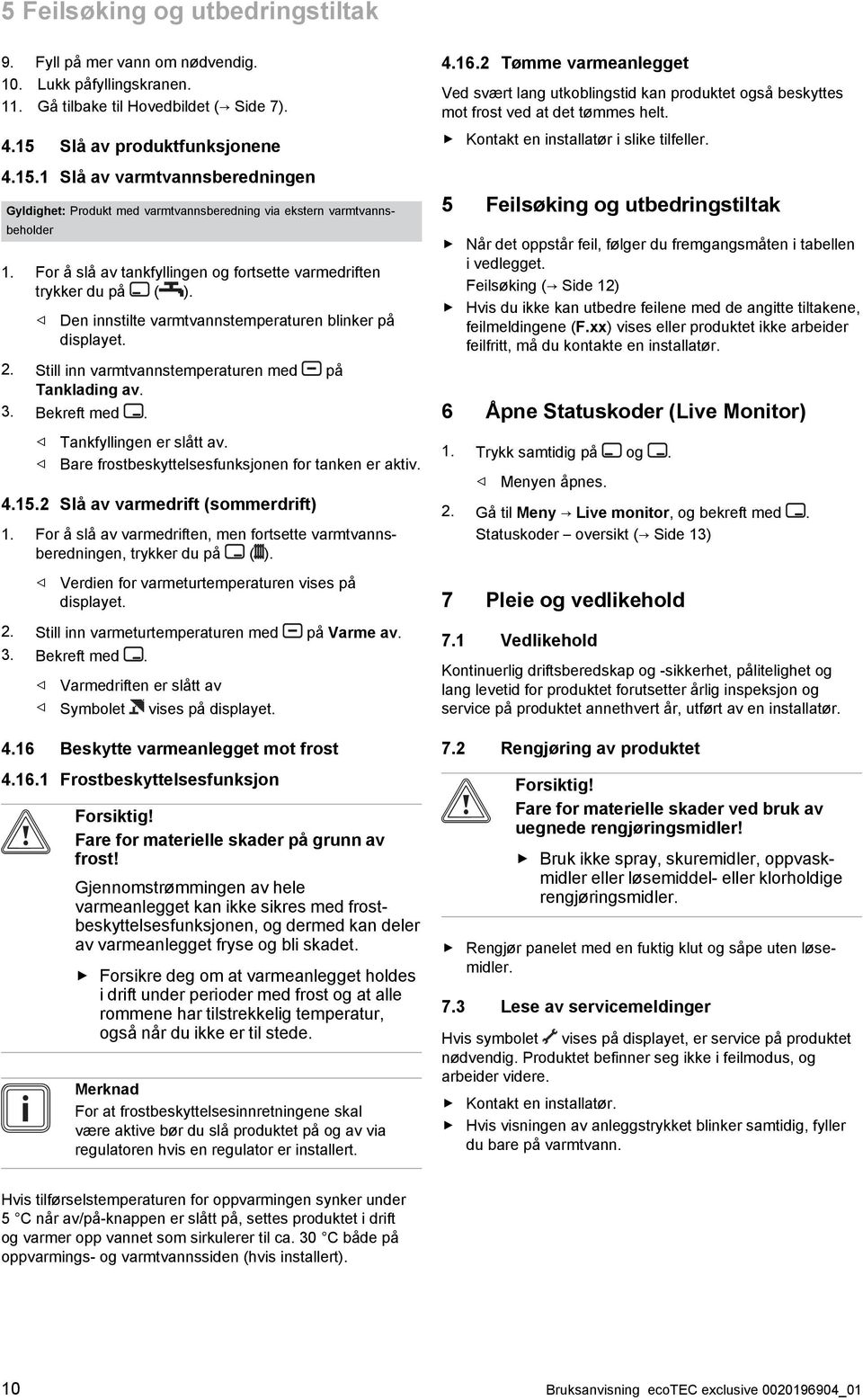 For å slå av tankfyllingen og fortsette varmedriften trykker du på ( ). Den innstilte varmtvannstemperaturen blinker på displayet. 2. Still inn varmtvannstemperaturen med på Tanklading av. 3.