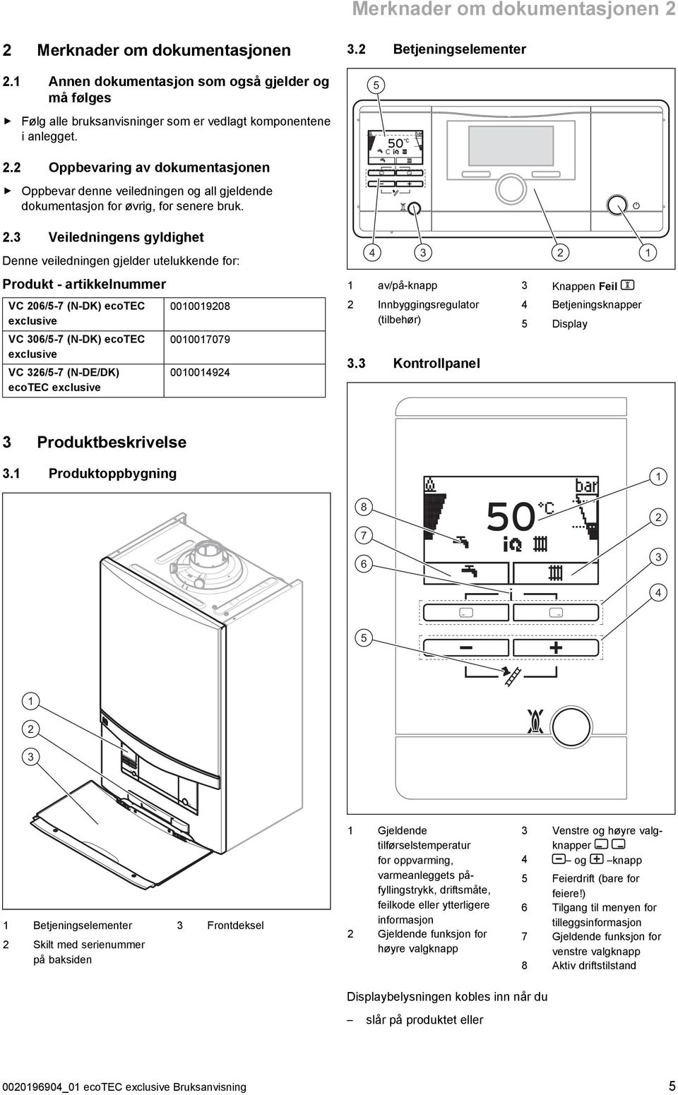 2 Oppbevaring av dokumentasjonen Oppbevar denne veiledningen og all gjeldende dokumentasjon for øvrig, for senere bruk. 2.