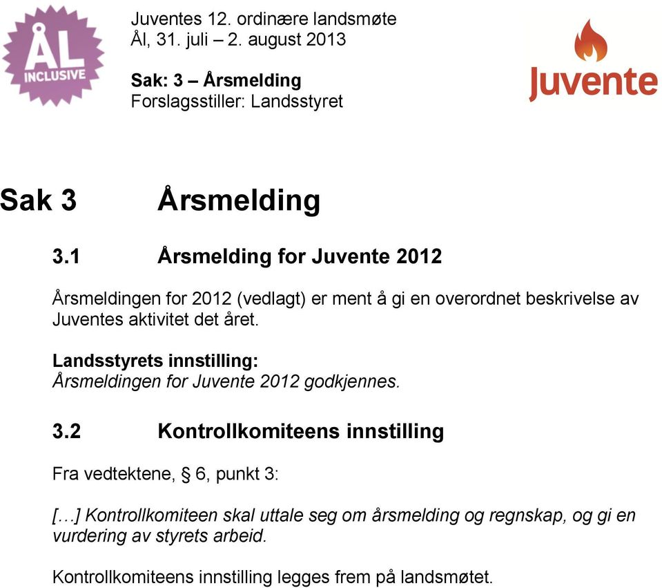 Landsstyrets innstilling: Årsmeldingen for Juvente 2012 godkjennes. 3.
