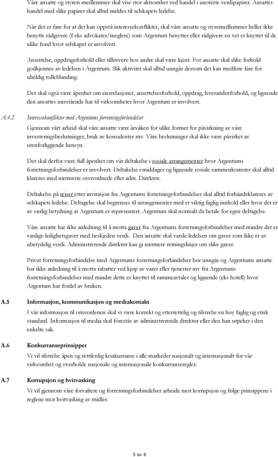 knyttet til de ulike fond hvor selskapet er involvert. Ansettelse, oppdragsforhold eller tillitsverv hos andre skal være kjent. For ansatte skal slike forhold godkjennes av ledelsen i Argentum.