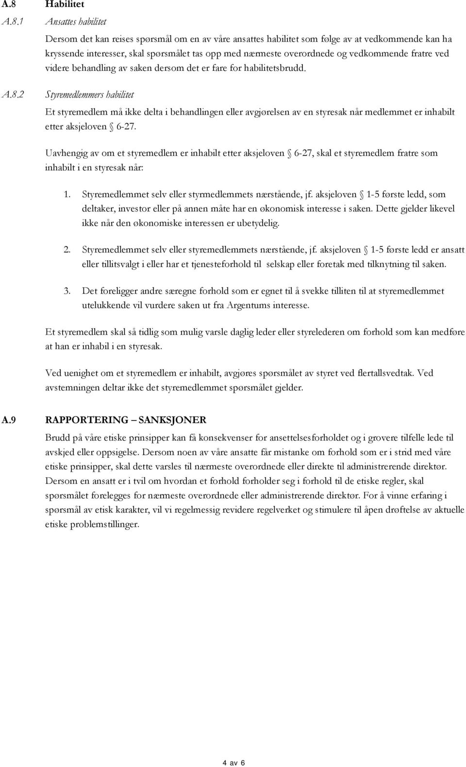 2 Styremedlemmers habilitet Et styremedlem må ikke delta i behandlingen eller avgjørelsen av en styresak når medlemmet er inhabilt etter aksjeloven 6-27.