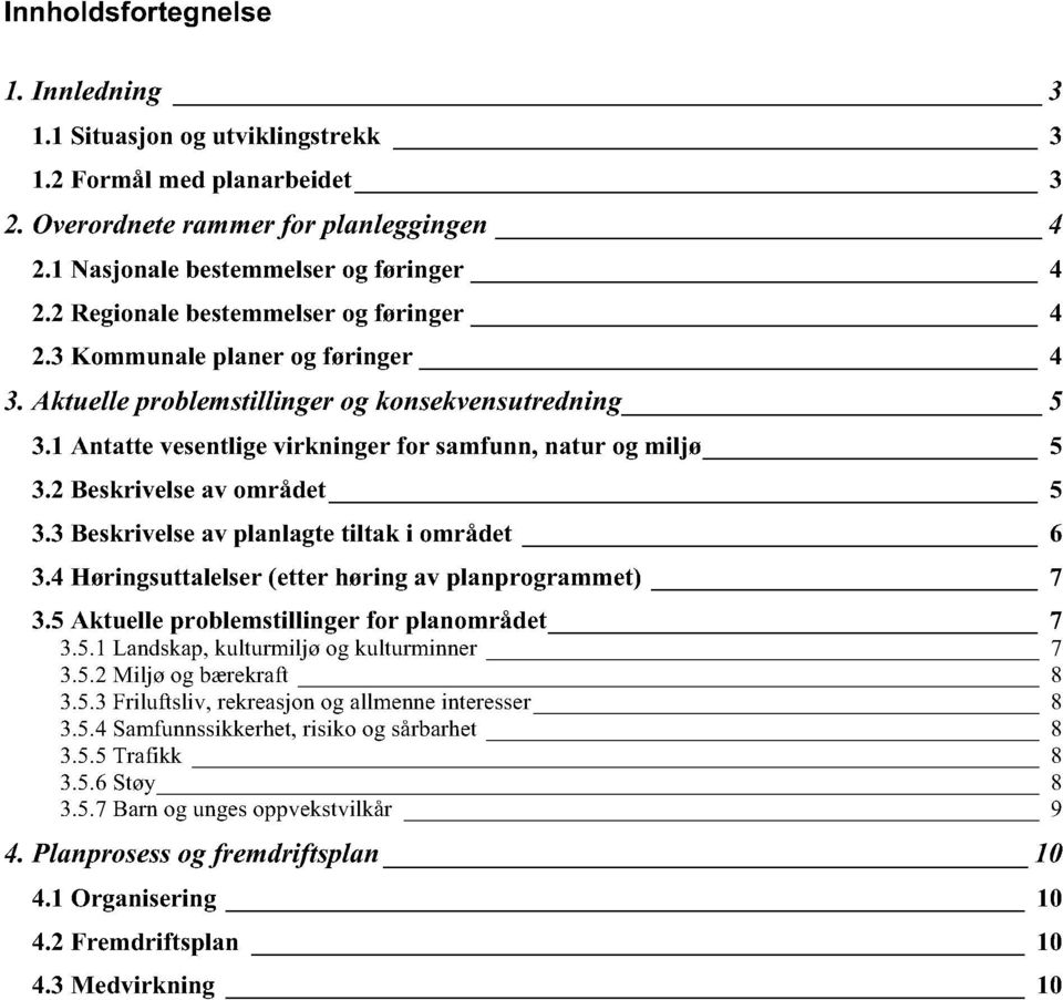 2 Beskrivelse av området 5 3.3 Beskrivelse av planlagte tiltak i området 6 3.4 Høringsuttalelser (etter høring av planprogrammet) 7 3.5 Aktuelle problemstillinger for planområdet 7 3.5.1 Landskap, kulturmiljø og kulturminner 7 3.