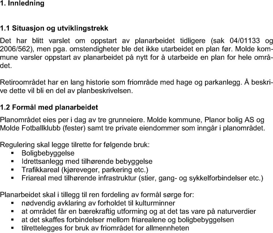 Å beskrive dette vil bli en del av planbeskrivelsen. 1.2 Formål med planarbeidet Planområdet eies per i dag av tre grunneiere.