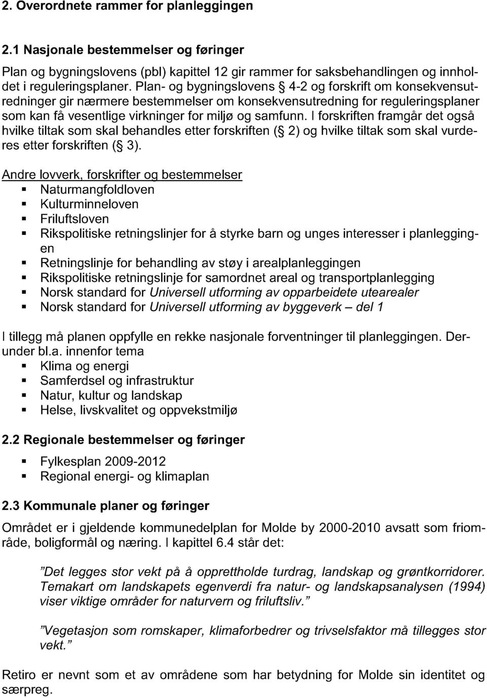 I forskriften framgår det også hvilke tiltak som skal behandles etter forskriften ( 2) og hvilke tiltak som skal vurderes etter forskriften ( 3).