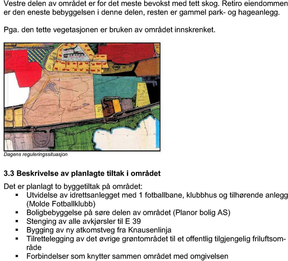 3 Beskrivelse av planlagte tiltak i området Det er planlagt to byggetiltak på området: Utvidelse av idrettsanlegget med 1 fotballbane, klubbhus og tilhørende anlegg (Molde