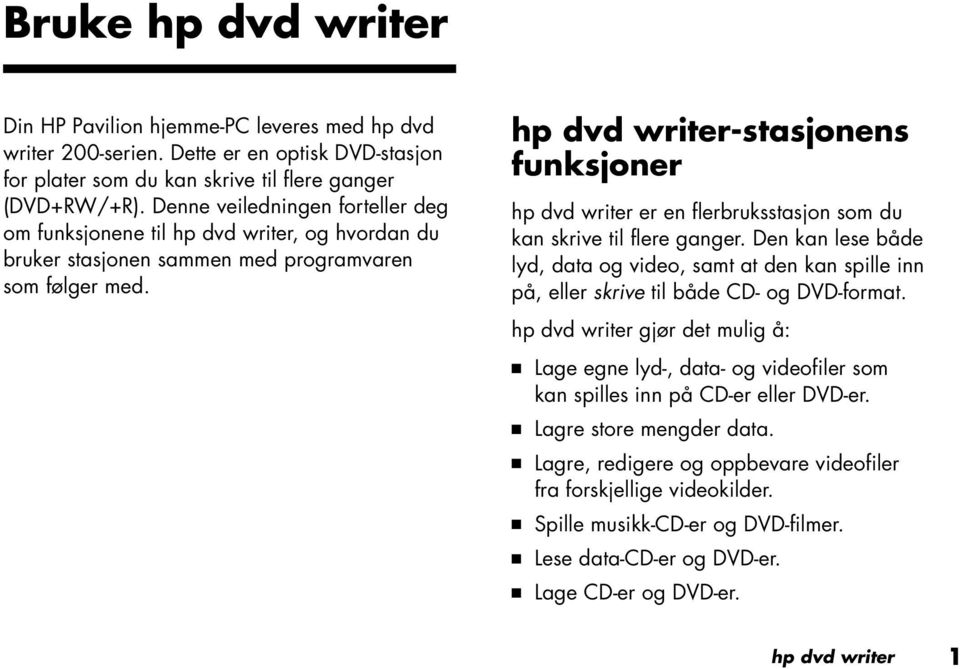 hp dvd writer-stasjonens funksjoner hp dvd writer er en flerbruksstasjon som du kan skrive til flere ganger.