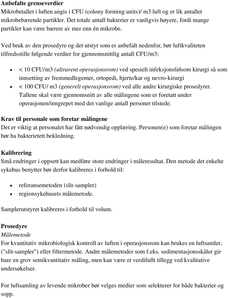 Ved bruk av den prosedyre og det utstyr som er anbefalt nedenfor, bør luftkvaliteten tilfredsstille følgende verdier for gjennomsnittlig antall CFU/m3: < 10 CFU/m3 (ultrarent operasjonsrom) ved