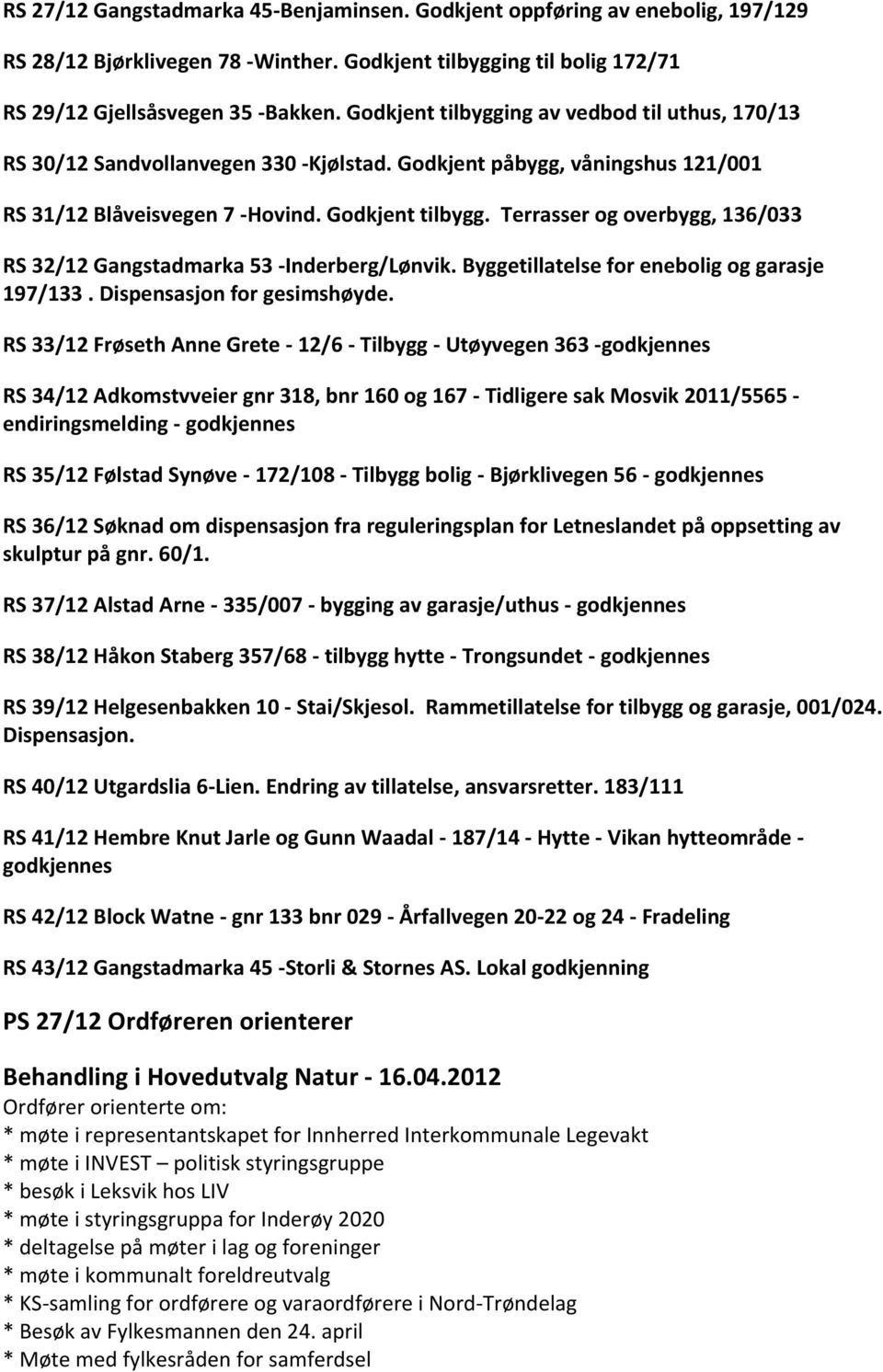 Terrasser og overbygg, 136/033 RS 32/12 Gangstadmarka 53 -Inderberg/Lønvik. Byggetillatelse for enebolig og garasje 197/133. Dispensasjon for gesimshøyde.