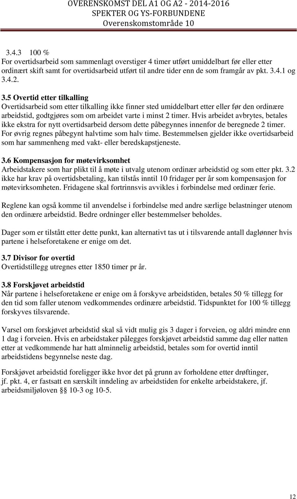 Hvis arbeidet avbrytes, betales ikke ekstra for nytt overtidsarbeid dersom dette påbegynnes innenfor de beregnede 2 timer. For øvrig regnes påbegynt halvtime som halv time.