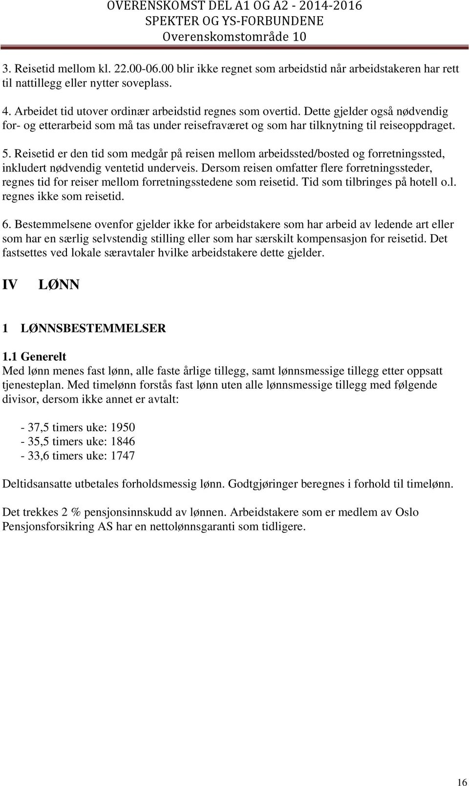 Reisetid er den tid som medgår på reisen mellom arbeidssted/bosted og forretningssted, inkludert nødvendig ventetid underveis.