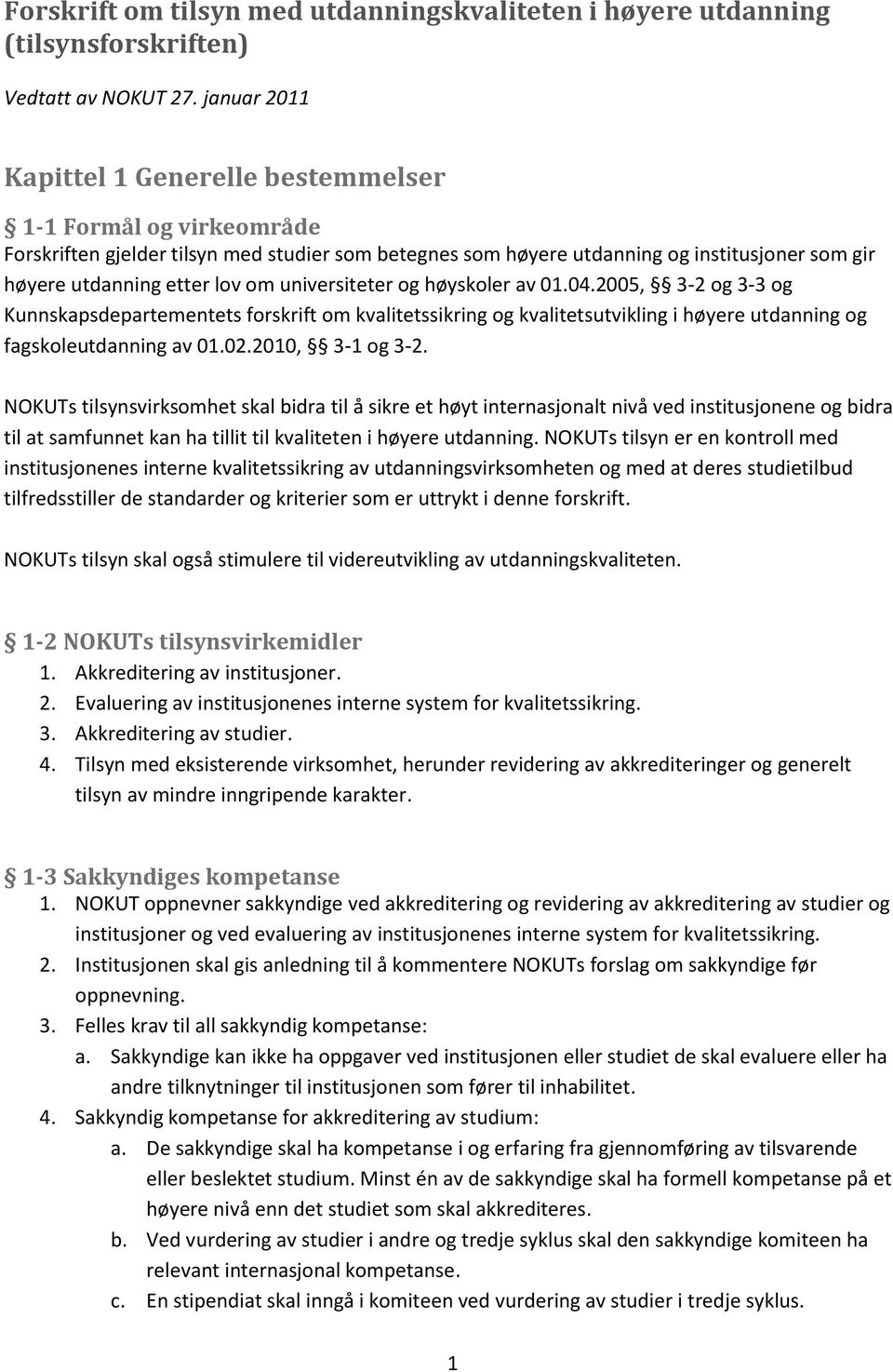 universiteter og høyskoler av 01.04.2005, 3-2 og 3-3 og Kunnskapsdepartementets forskrift om kvalitetssikring og kvalitetsutvikling i høyere utdanning og fagskoleutdanning av 01.02.2010, 3-1 og 3-2.