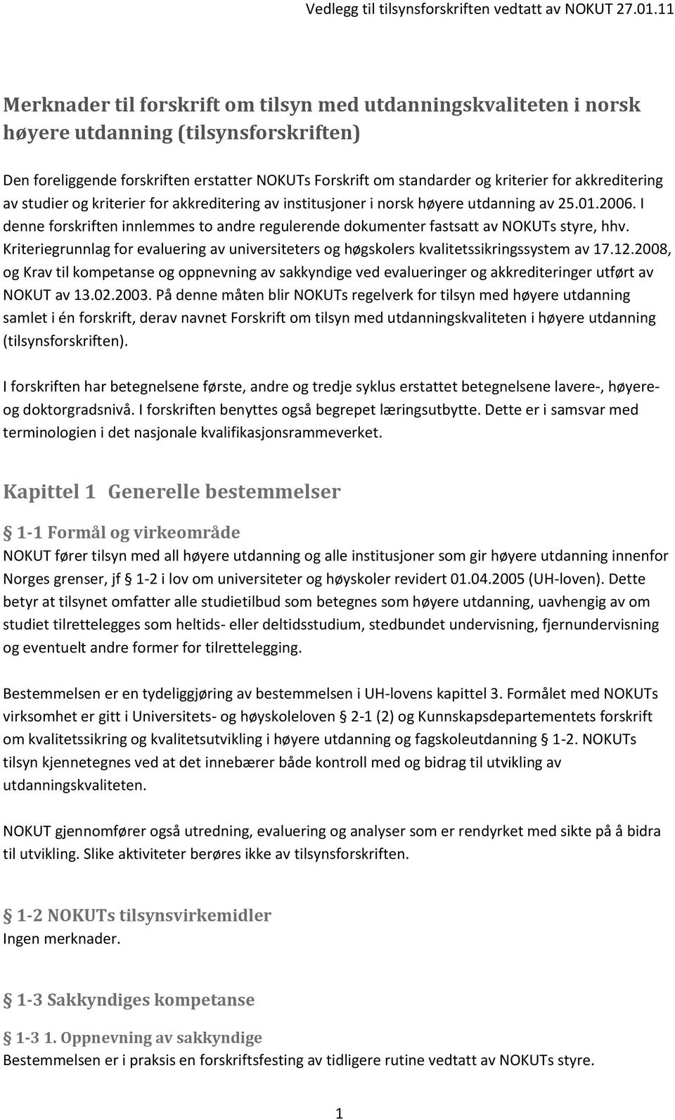 I denne forskriften innlemmes to andre regulerende dokumenter fastsatt av NOKUTs styre, hhv. Kriteriegrunnlag for evaluering av universiteters og høgskolers kvalitetssikringssystem av 17.12.