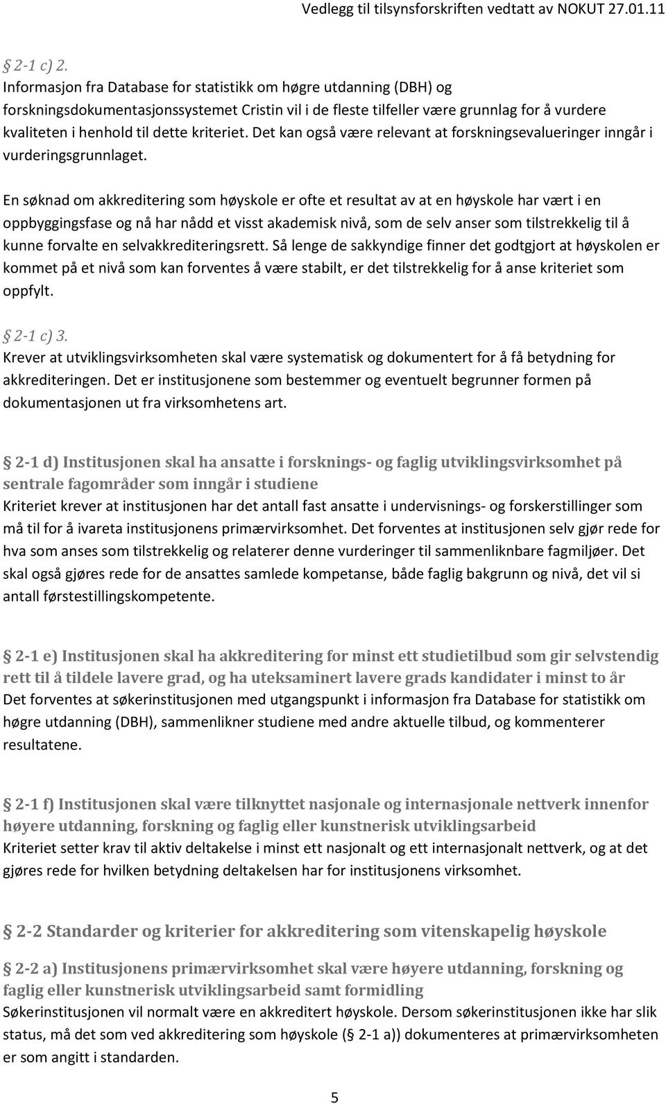 kriteriet. Det kan også være relevant at forskningsevalueringer inngår i vurderingsgrunnlaget.