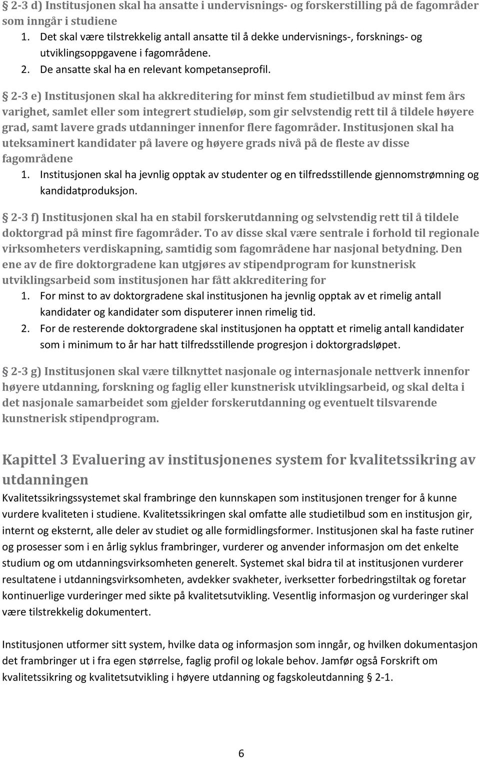 2-3 e) Institusjonen skal ha akkreditering for minst fem studietilbud av minst fem års varighet, samlet eller som integrert studieløp, som gir selvstendig rett til å tildele høyere grad, samt lavere