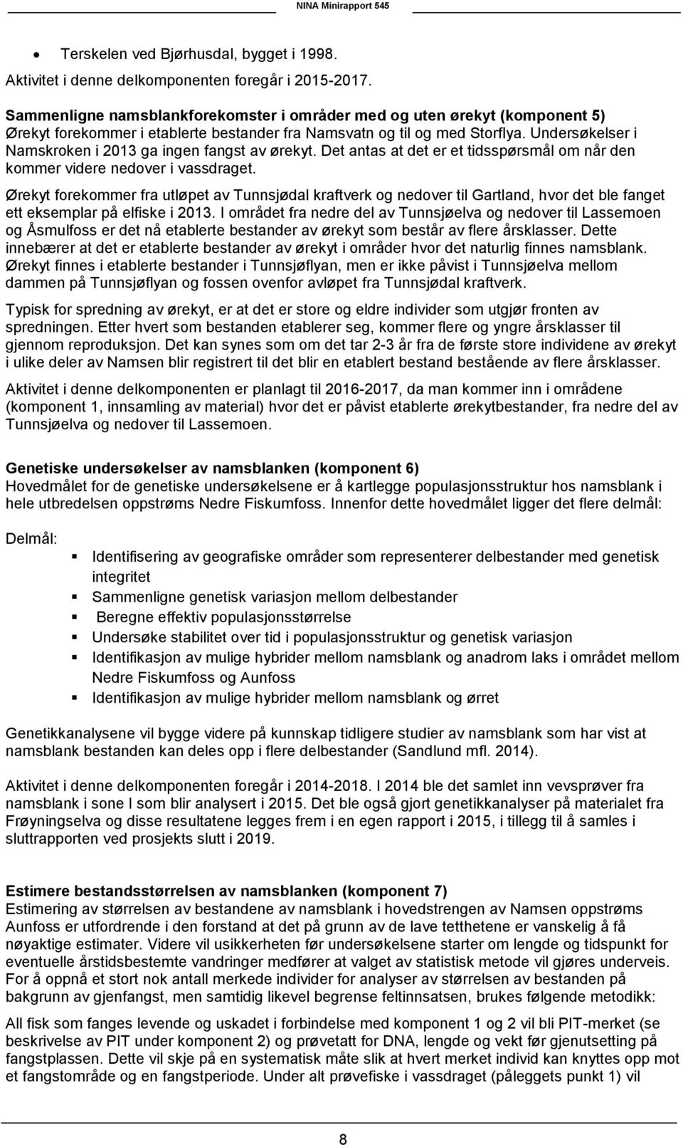 Undersøkelser i Namskroken i 2013 ga ingen fangst av ørekyt. Det antas at det er et tidsspørsmål om når den kommer videre nedover i vassdraget.