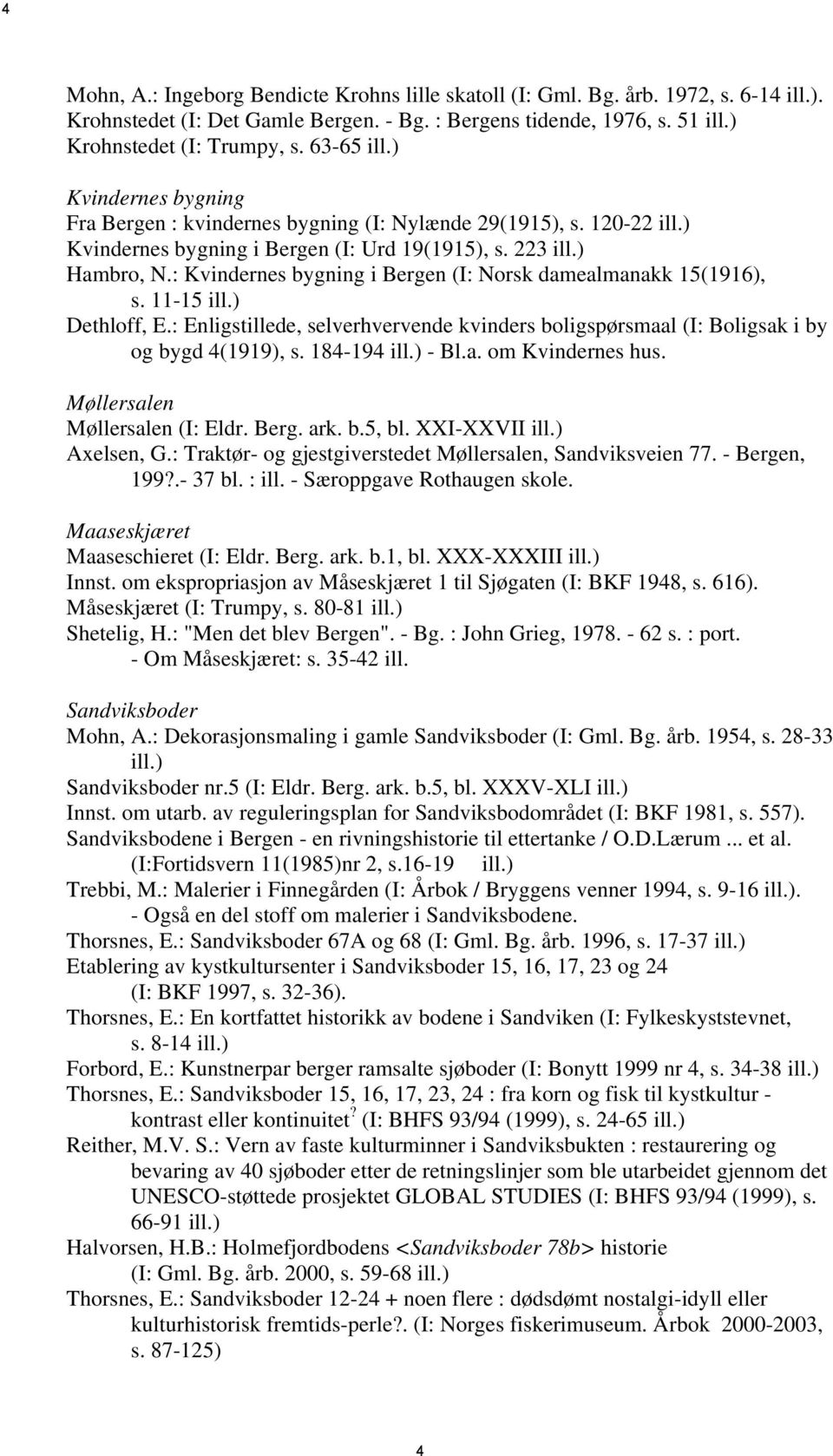 : Kvindernes bygning i Bergen (I: Norsk damealmanakk 15(1916), s. 11-15 ill.) Dethloff, E.: Enligstillede, selverhvervende kvinders boligspørsmaal (I: Boligsak i by og bygd 4(1919), s. 184-194 ill.