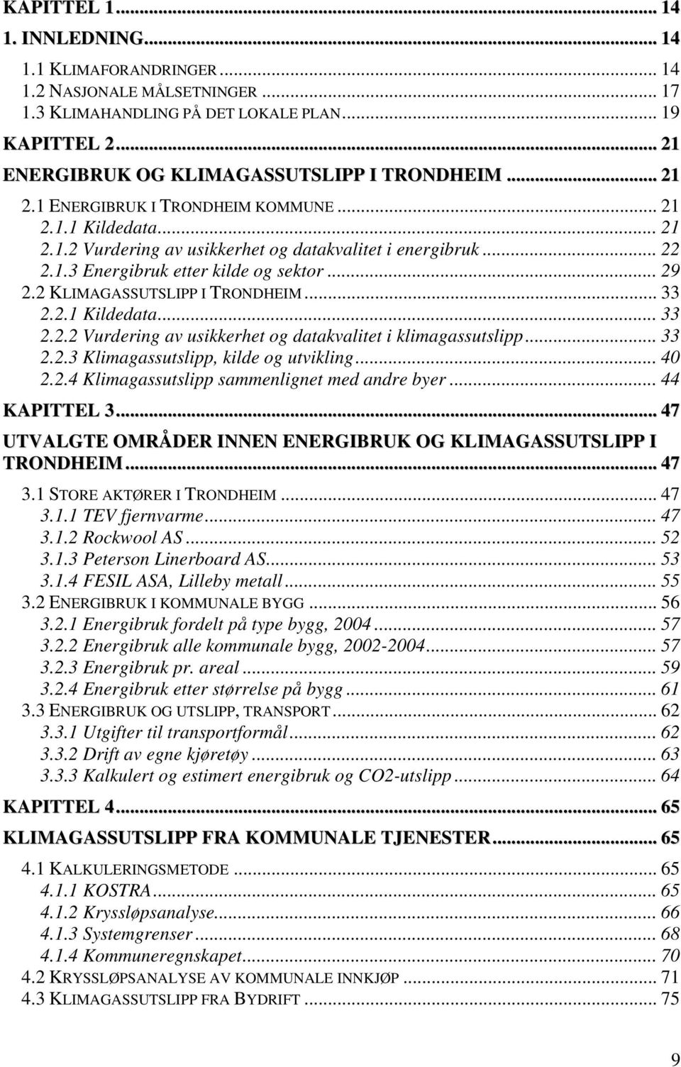2 KLIMAGASSUTSLIPP I TRONDHEIM... 33 2.2.1 Kildedata... 33 2.2.2 Vurdering av usikkerhet og datakvalitet i klimagassutslipp... 33 2.2.3 Klimagassutslipp, kilde og utvikling... 40 2.2.4 Klimagassutslipp sammenlignet med andre byer.