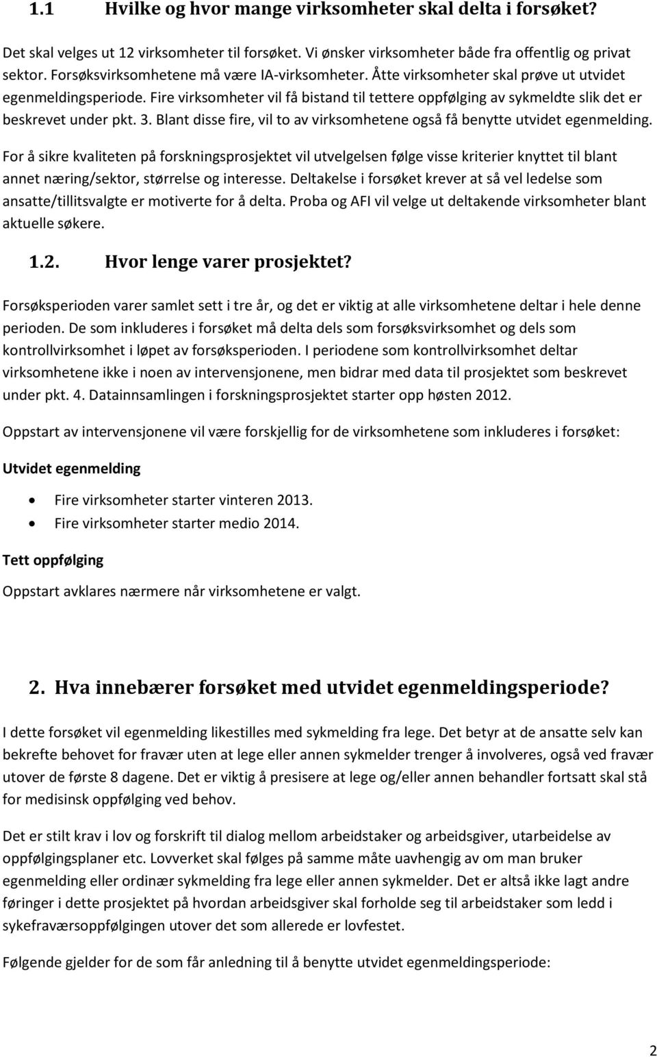 Fire virksomheter vil få bistand til tettere oppfølging av sykmeldte slik det er beskrevet under pkt. 3. Blant disse fire, vil to av virksomhetene også få benytte utvidet egenmelding.