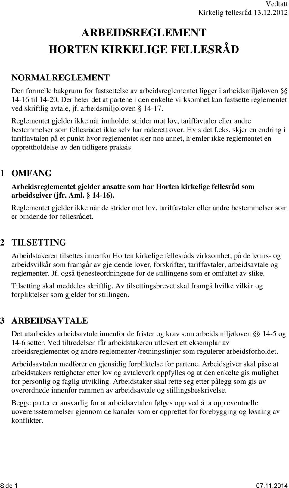 Reglementet gjelder ikke når innholdet strider mot lov, tariffavtaler eller andre bestemmelser som fellesrådet ikke selv har råderett over. Hvis det f.eks.