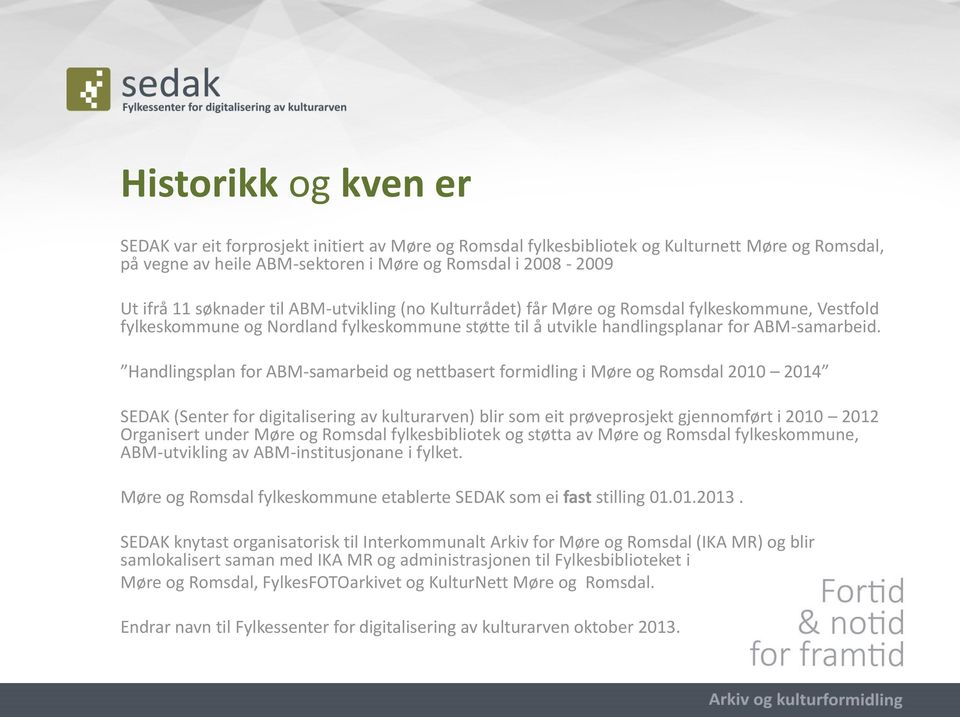 Handlingsplan for ABM-samarbeid og nettbasert formidling i Møre og Romsdal 2010 2014 SEDAK (Senter for digitalisering av kulturarven) blir som eit prøveprosjekt gjennomført i 2010 2012 Organisert