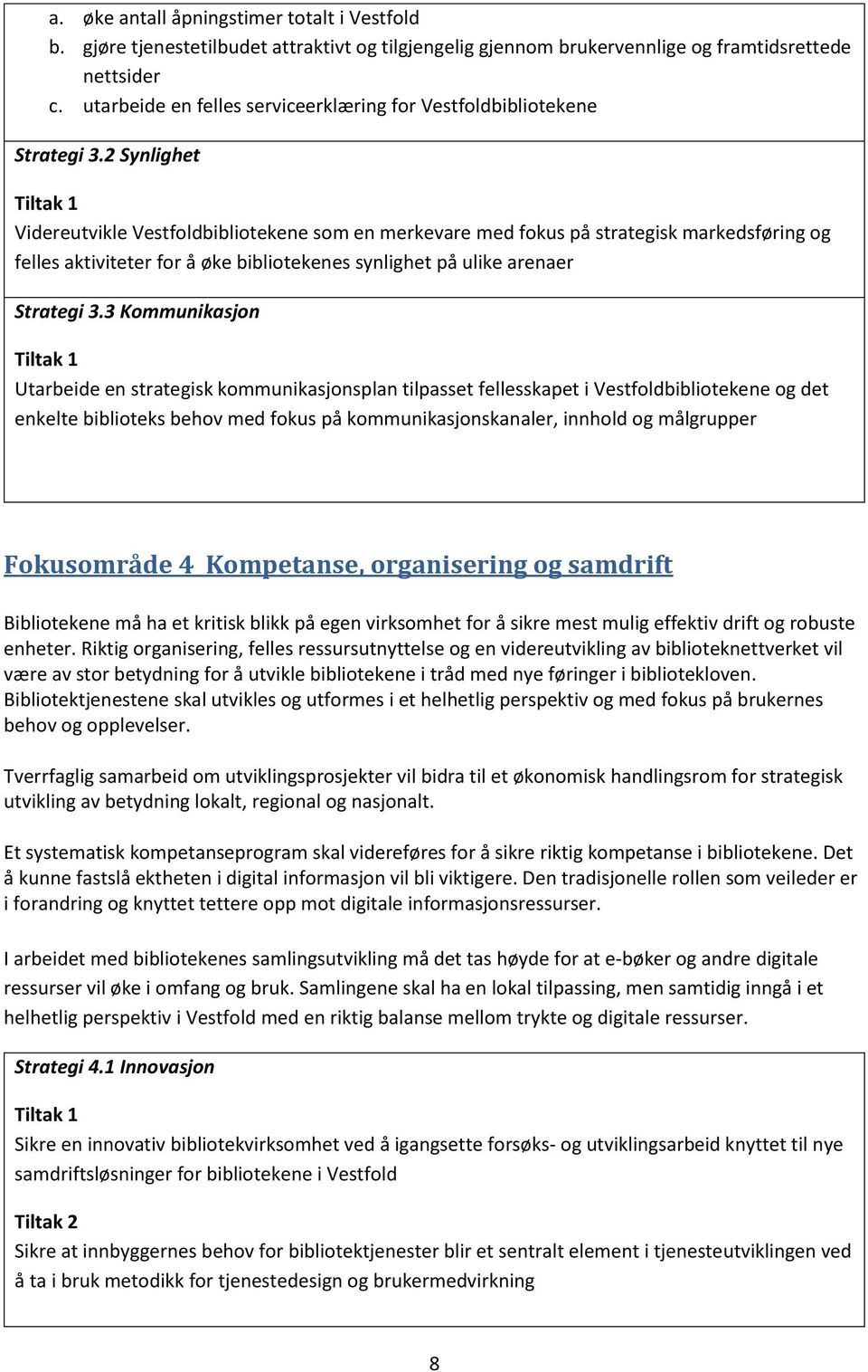 2 Synlighet Videreutvikle Vestfoldbibliotekene som en merkevare med fokus på strategisk markedsføring og felles aktiviteter for å øke bibliotekenes synlighet på ulike arenaer Strategi 3.