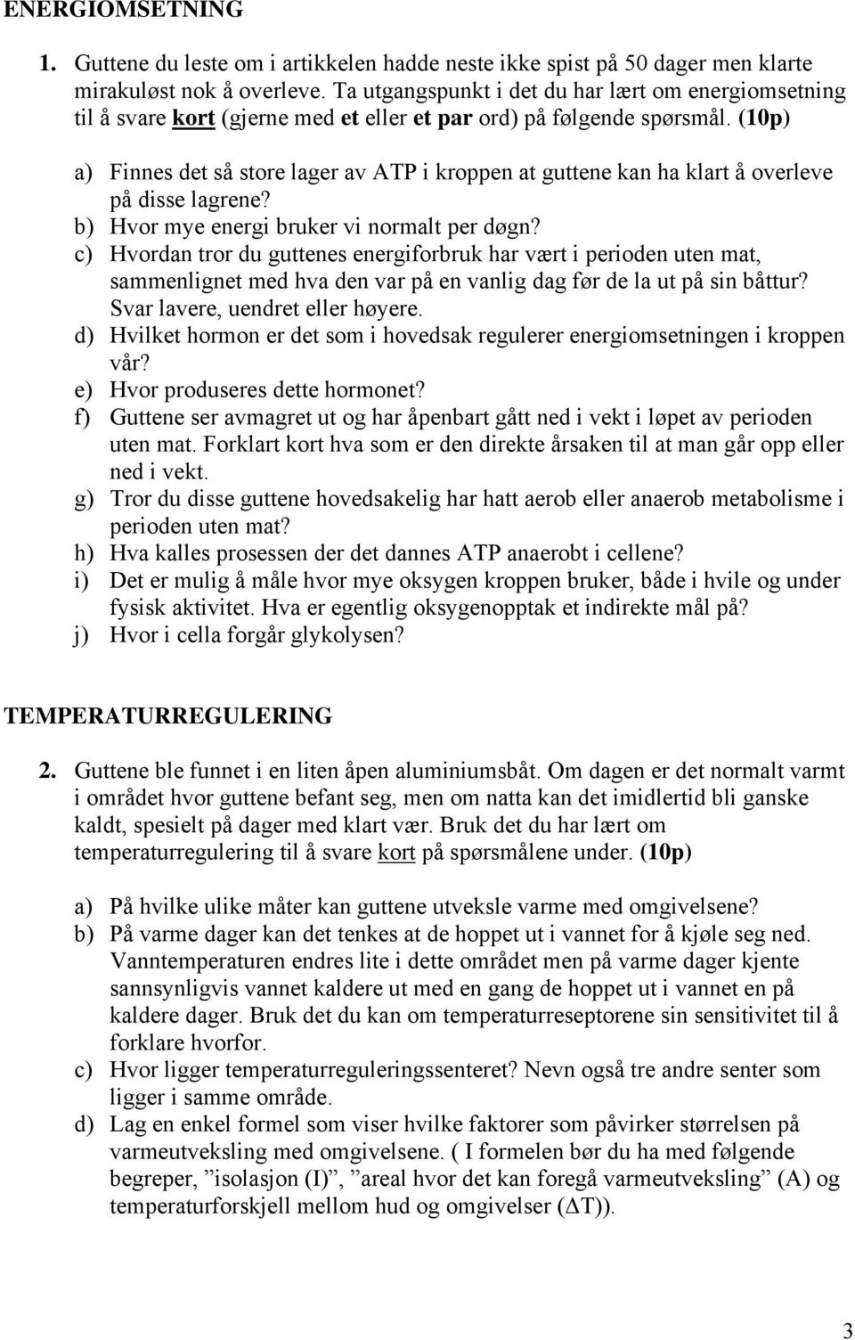 (10p) a) Finnes det så store lager av ATP i kroppen at guttene kan ha klart å overleve på disse lagrene? b) Hvor mye energi bruker vi normalt per døgn?