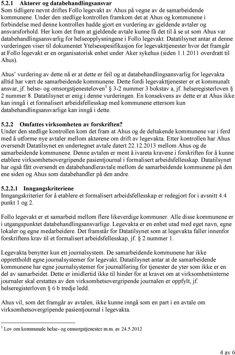 Her kom det fram at gjeldende avtale kunne få det til å se ut som Ahus var databehandlingsansvarlig for helseopplysningene i Follo legevakt.