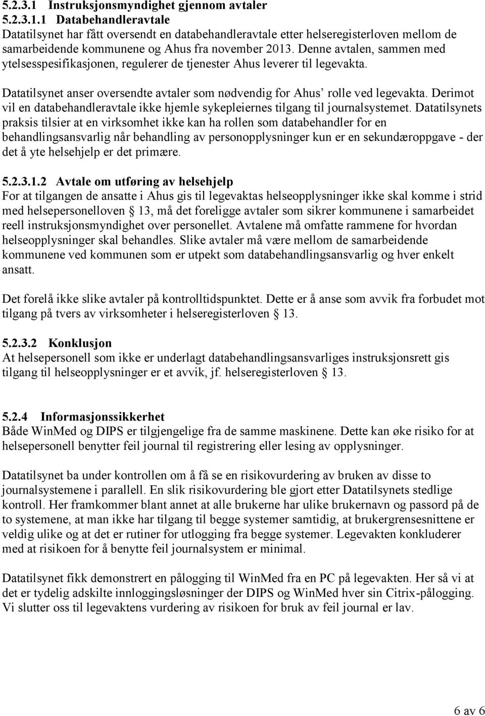 Derimot vil en databehandleravtale ikke hjemle sykepleiernes tilgang til journalsystemet.