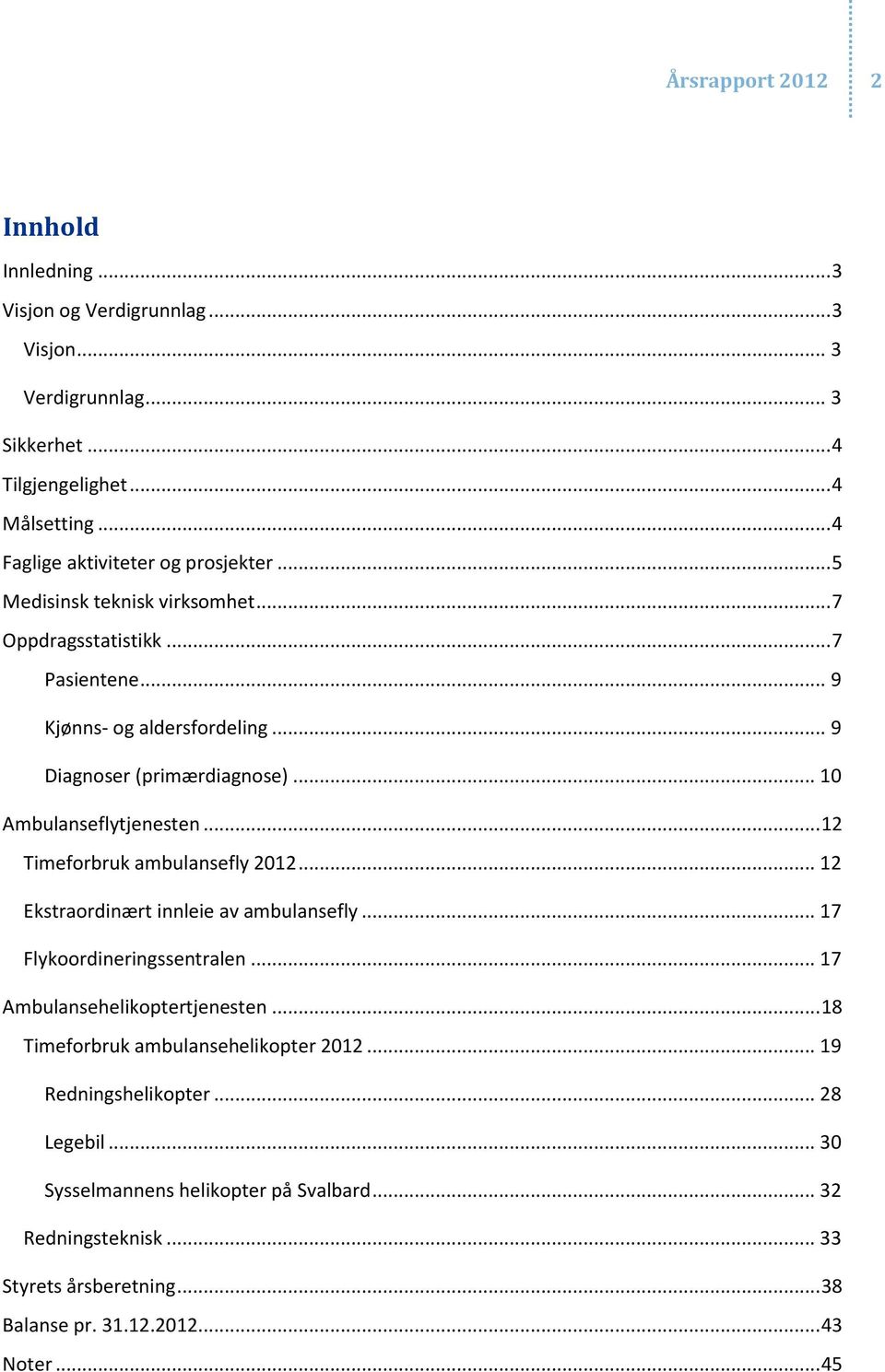 .. 10 Ambulanseflytjenesten... 12 Timeforbruk ambulansefly 2012... 12 Ekstraordinært innleie av ambulansefly... 17 Flykoordineringssentralen... 17 Ambulansehelikoptertjenesten.