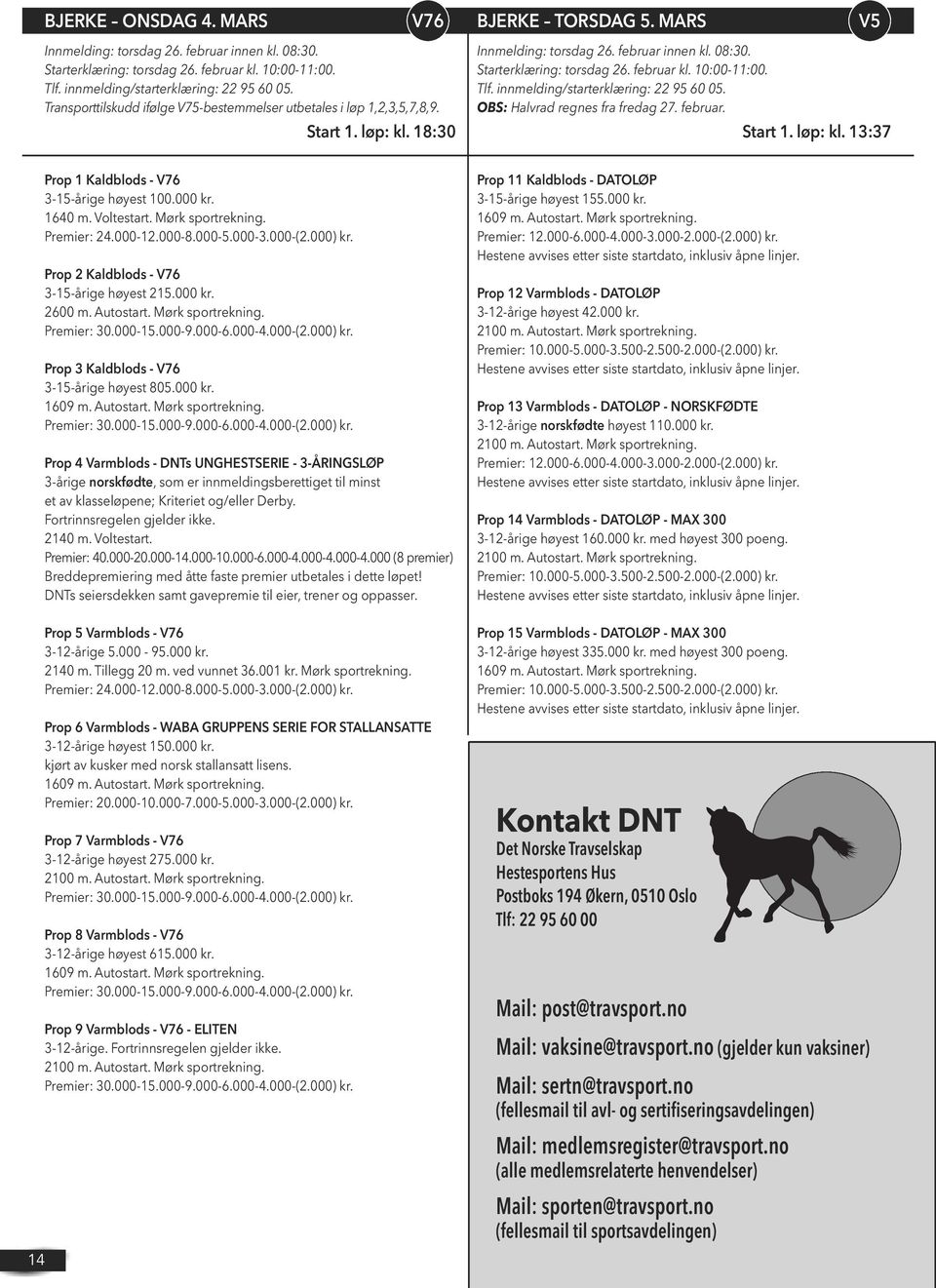 Tlf. innmelding/starterklæring: 22 95 60 05. OBS: Halvrad regnes fra fredag 27. februar. Start 1. løp: kl. 13:37 14 Prop 1 Kaldblods - V76 3-15-årige høyest 100.000 kr. 1640 m. Voltestart.