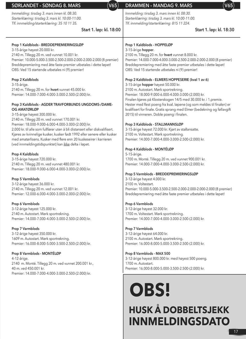 18:30 Prop 1 Kaldblods - BREDDEPREMIERINGSLØP 3-15-årige høyest 20.000 kr. 2140 m. Tillegg 20 m. ved vunnet 10.001 kr. Premier: 10.000-5.000-3.500-2.500-2.000-2.