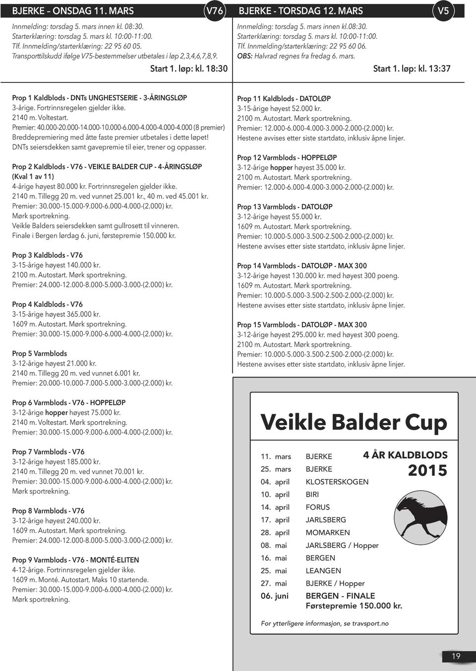 mars kl. 10:00-11:00. Tlf. Innmelding/starterklæring: 22 95 60 06. OBS: Halvrad regnes fra fredag 6. mars. Start 1. løp: kl. 13:37 Prop 1 Kaldblods - DNTs UNGHESTSERIE - 3-ÅRINGSLØP 3-årige. 2140 m.