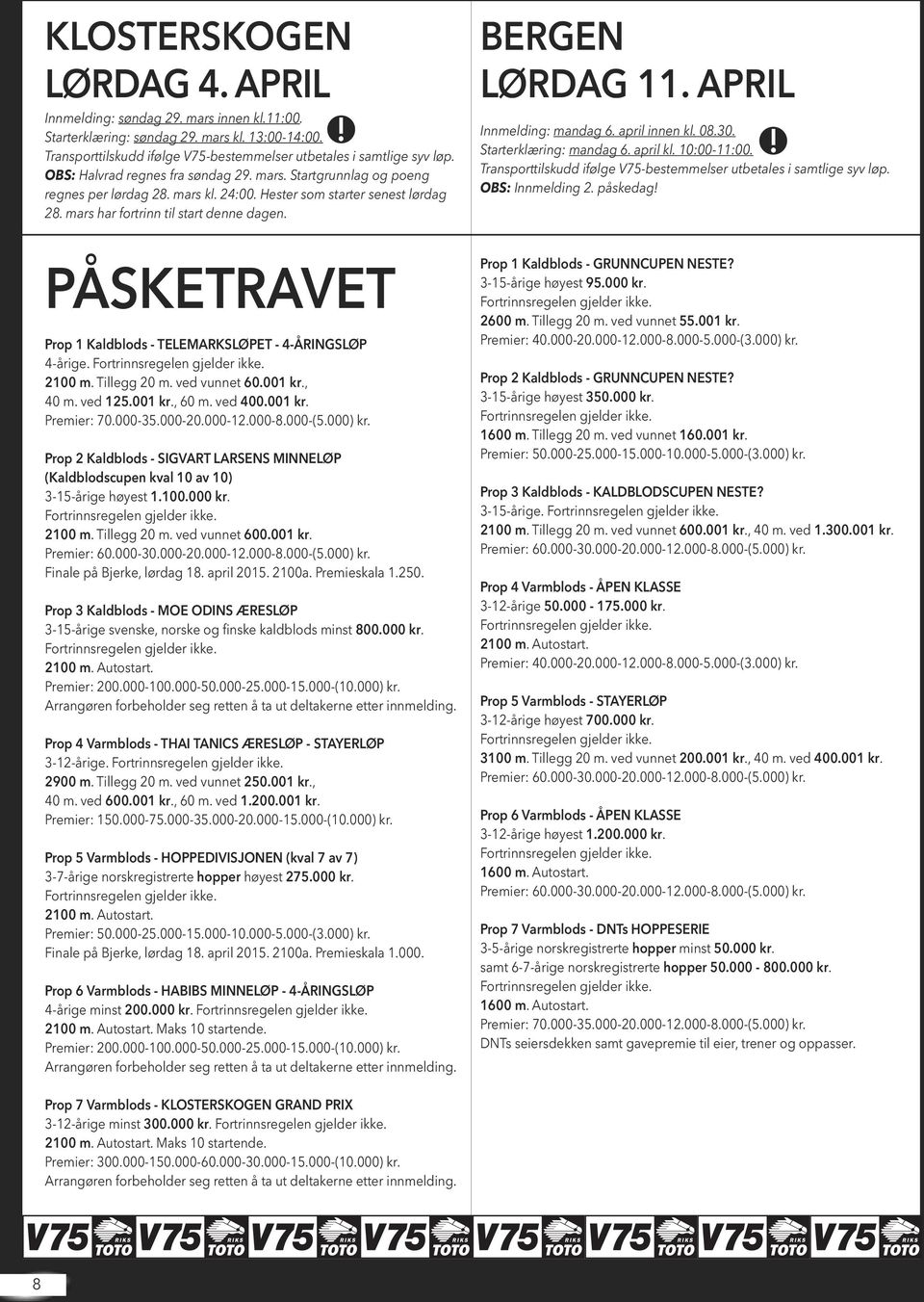 APRIL!! Innmelding: mandag 6. april innen kl. 08.30. Starterklæring: mandag 6. april kl. 10:00-11:00. Transporttilskudd ifølge V75-bestemmelser utbetales i samtlige syv løp. OBS: Innmelding 2.