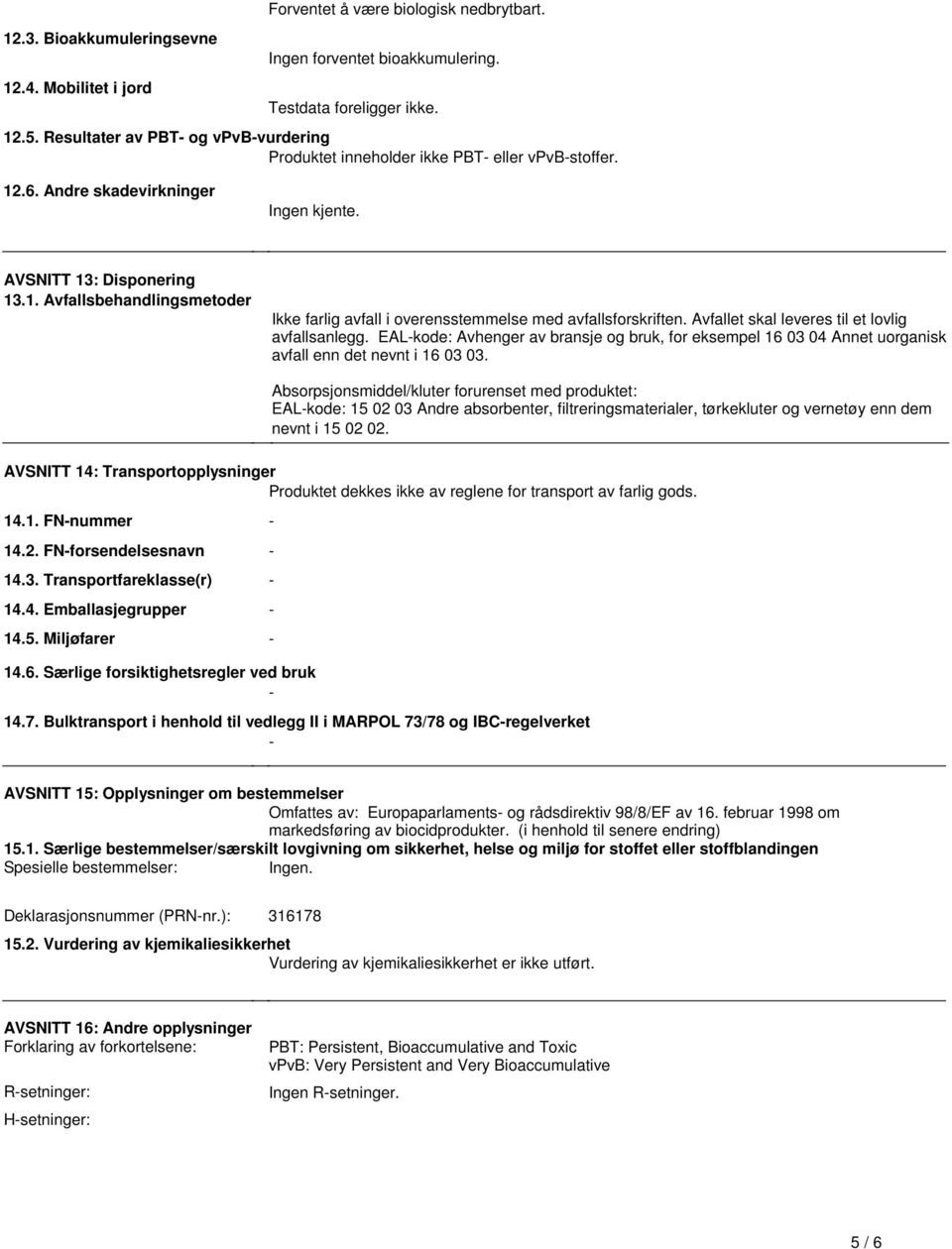 Avfallet skal leveres til et lovlig avfallsanlegg. EAL-kode: Avhenger av bransje og bruk, for eksempel 16 03 04 Annet uorganisk avfall enn det nevnt i 16 03 03.