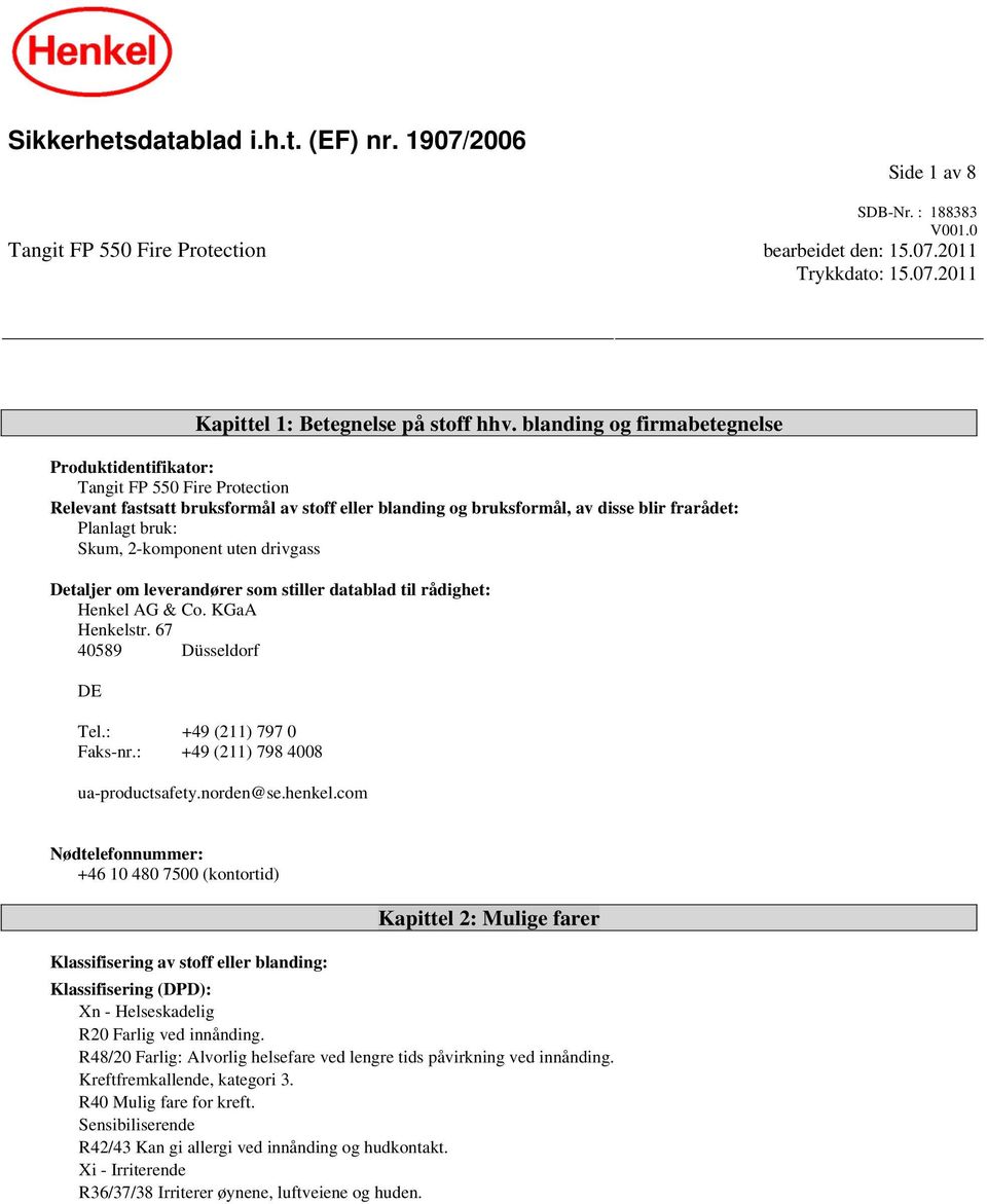 2-komponent uten drivgass Detaljer om leverandører som stiller datablad til rådighet: Henkel AG & Co. KGaA Henkelstr. 67 40589 Düsseldorf DE Tel.: +49 (211) 797 0 Faks-nr.