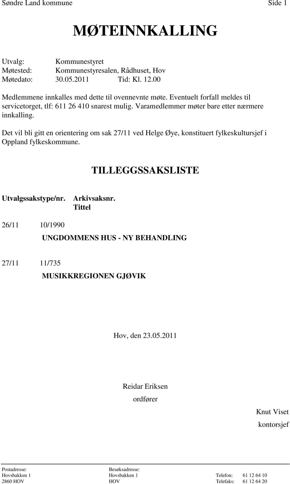 Det vil bli gitt en orientering om sak 27/11 ved Helge Øye, konstituert fylkeskultursjef i Oppland fylkeskommune. TILLEGGSSAKSLISTE Utvalgssakstype/nr. Arkivsaksnr.