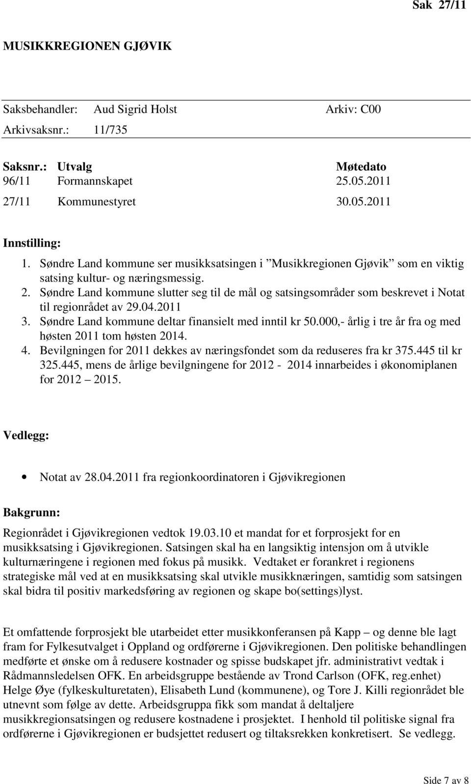 Søndre Land kommune slutter seg til de mål og satsingsområder som beskrevet i Notat til regionrådet av 29.04.2011 3. Søndre Land kommune deltar finansielt med inntil kr 50.