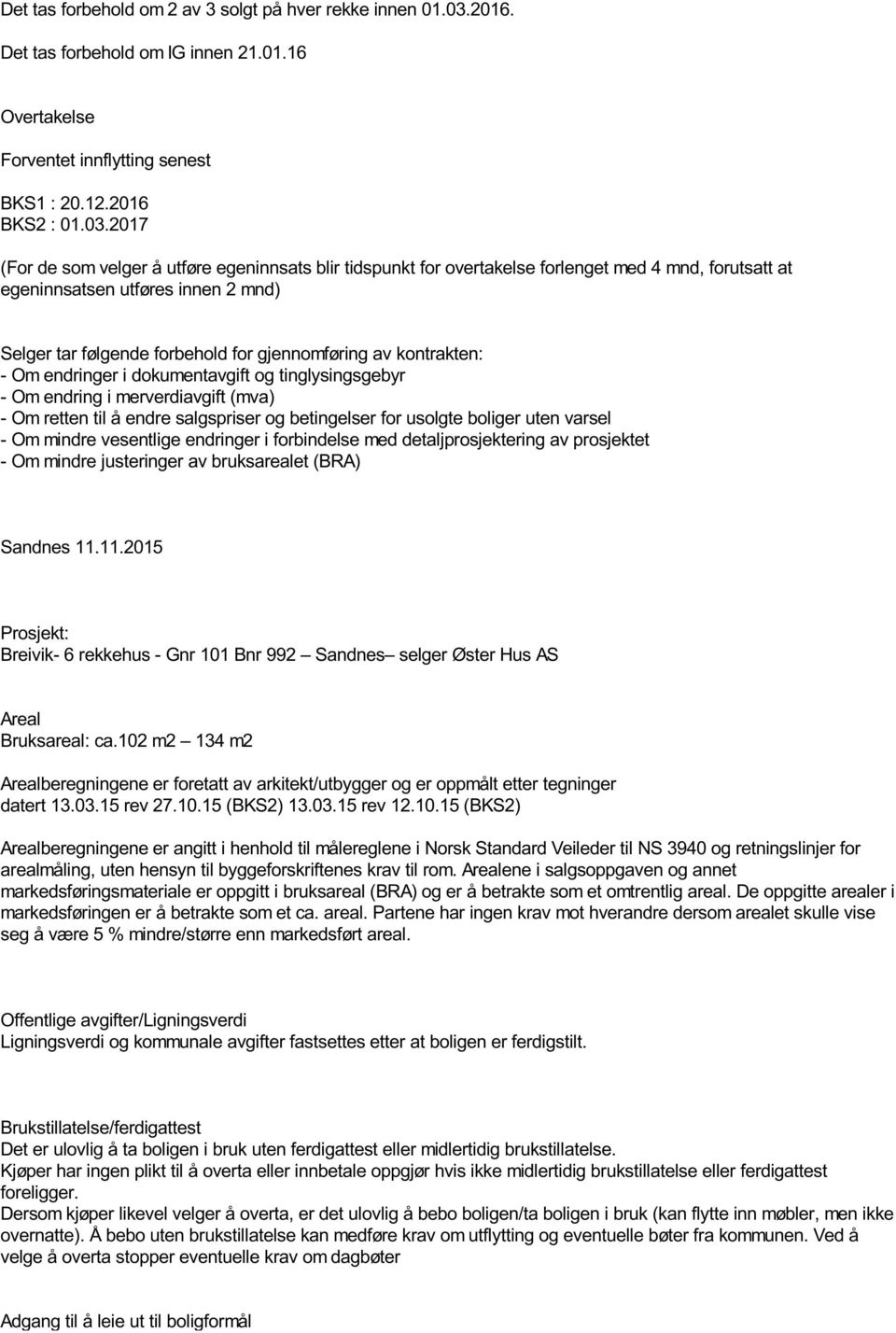 2017 (For de som velger å utføre egeninnsats blir tidspunkt for overtakelse forlenget med 4 mnd, forutsatt at egeninnsatsen utføres innen 2 mnd) Selger tar følgende forbehold for gjennomføring av