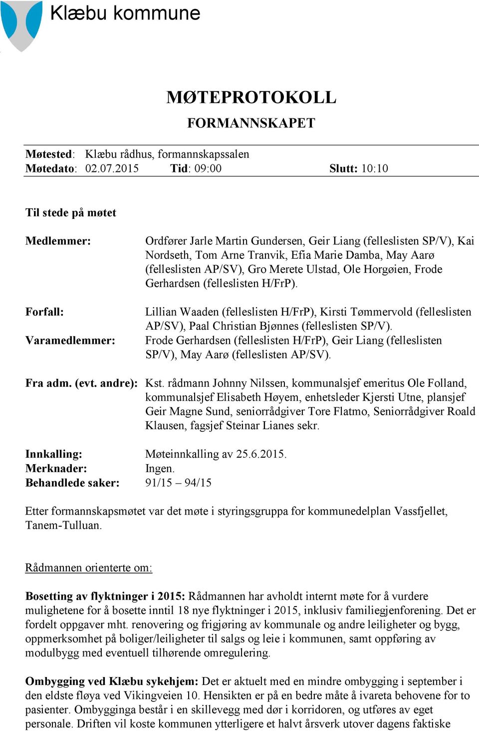 May Aarø (felleslisten AP/SV), Gro Merete Ulstad, Ole Horgøien, Frode Gerhardsen (felleslisten H/FrP).