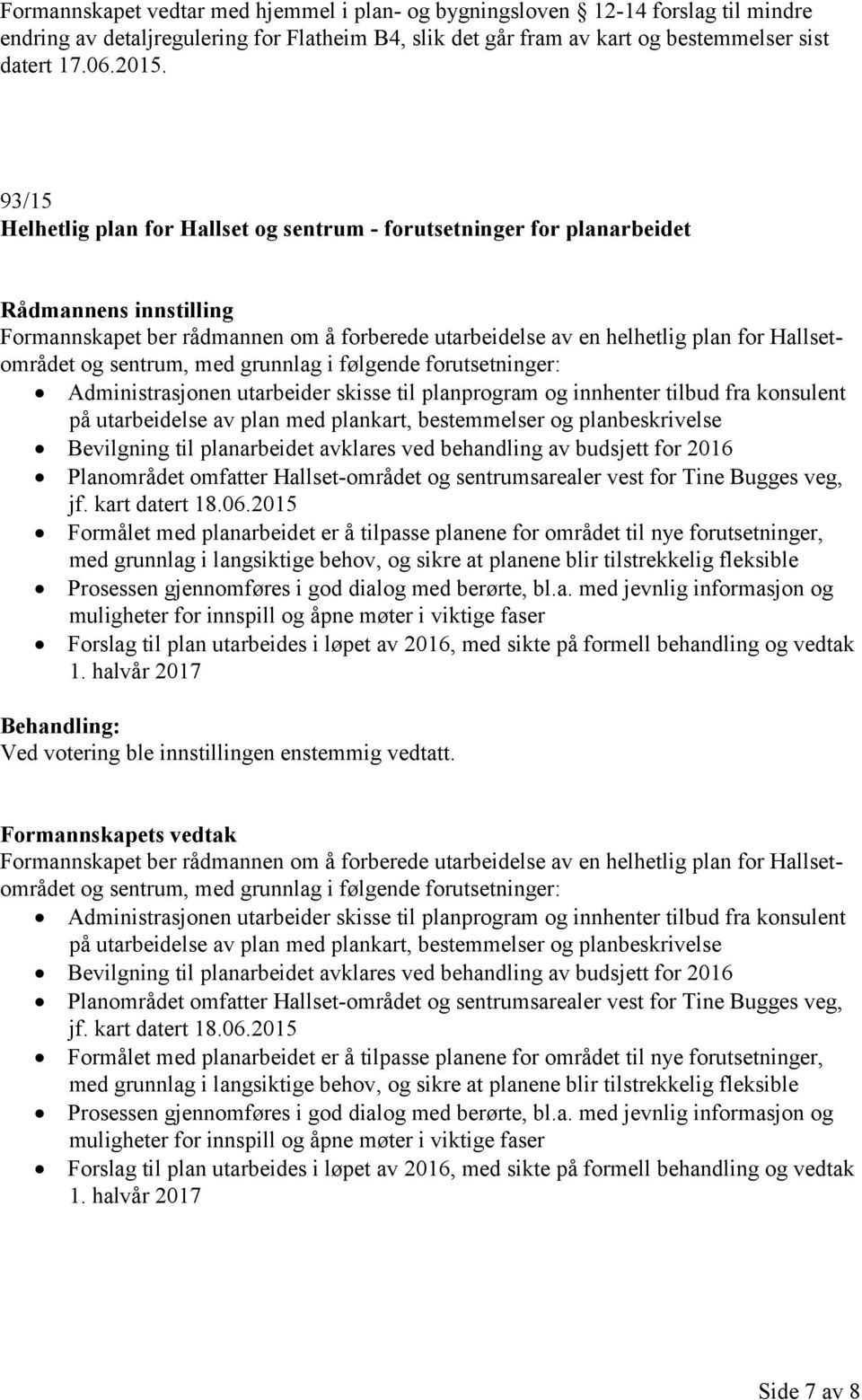 sentrum, med grunnlag i følgende forutsetninger: Administrasjonen utarbeider skisse til planprogram og innhenter tilbud fra konsulent på utarbeidelse av plan med plankart, bestemmelser og