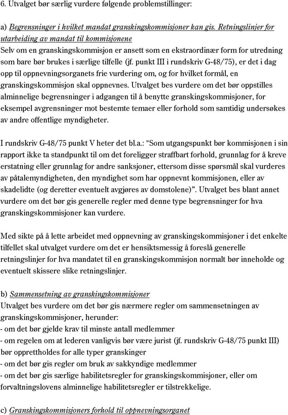 punkt III i rundskriv G-48/75), er det i dag opp til oppnevningsorganets frie vurdering om, og for hvilket formål, en granskingskommisjon skal oppnevnes.