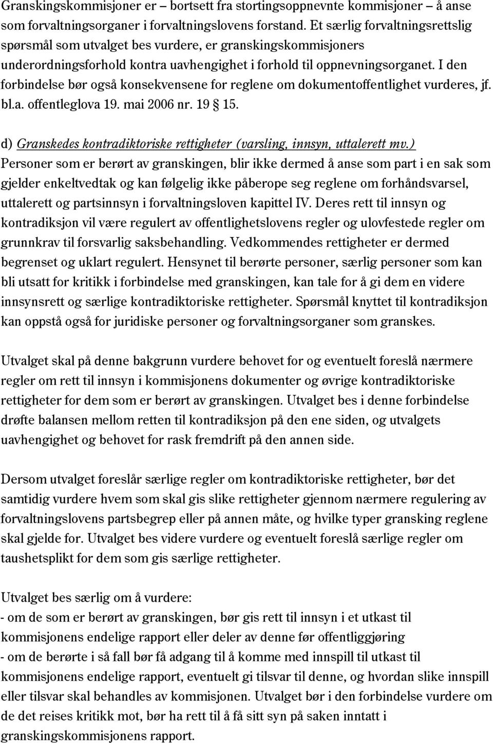 I den forbindelse bør også konsekvensene for reglene om dokumentoffentlighet vurderes, jf. bl.a. offentleglova 19. mai 2006 nr. 19 15.