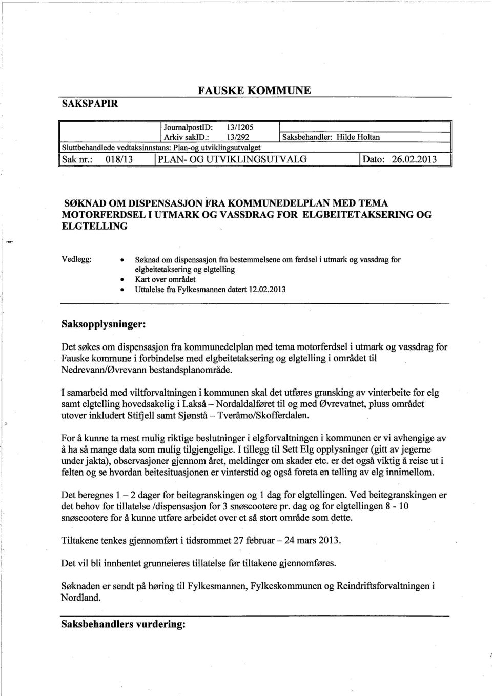 Søknad om dispensasjon fra bestemmelsene om ferdsel i utmark og vassdrag for elgbeitetaksering og elgtelling. Kar over området. Uttalelse fra Fylkesmannen datert 12.02.