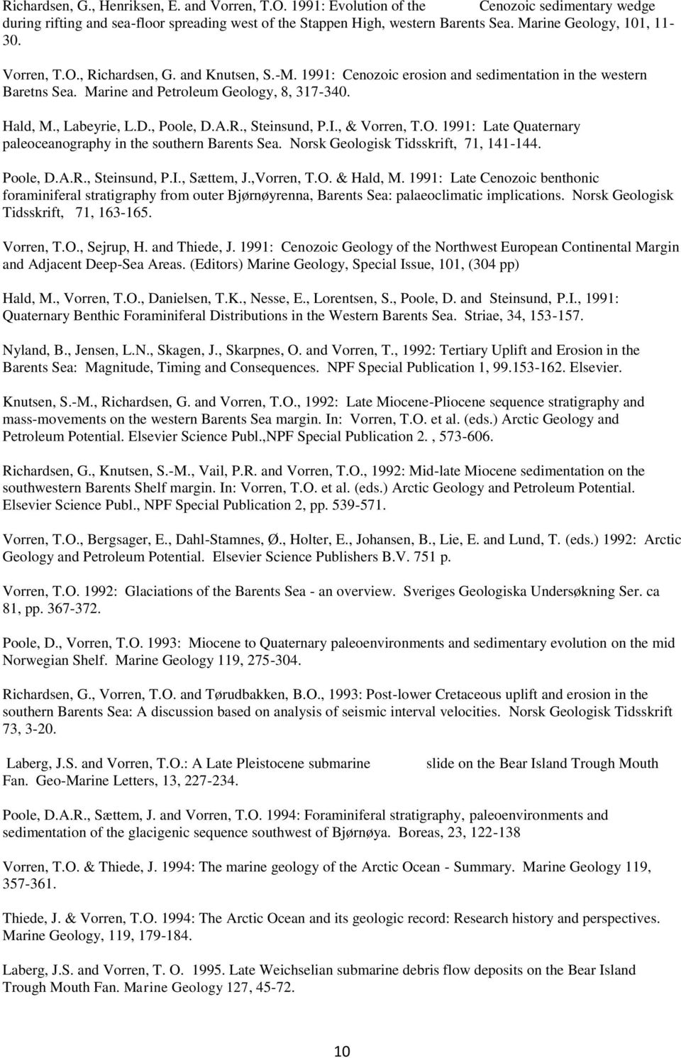 , Labeyrie, L.D., Poole, D.A.R., Steinsund, P.I., & Vorren, T.O. 1991: Late Quaternary paleoceanography in the southern Barents Sea. Norsk Geologisk Tidsskrift, 71, 141-144. Poole, D.A.R., Steinsund, P.I., Sættem, J.