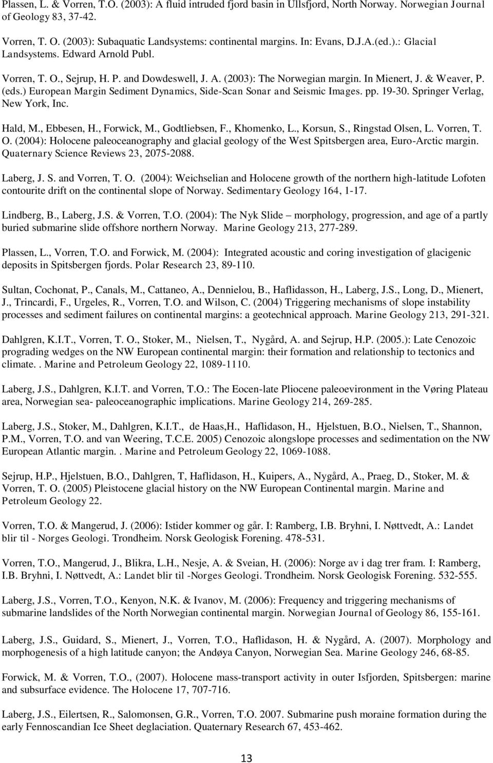 ) European Margin Sediment Dynamics, Side-Scan Sonar and Seismic Images. pp. 19-30. Springer Verlag, New York, Inc. Hald, M., Ebbesen, H., Forwick, M., Godtliebsen, F., Khomenko, L., Korsun, S.