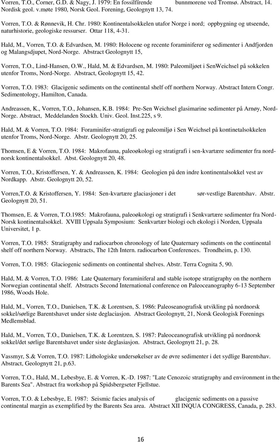 1980: Holocene og recente foraminiferer og sedimenter i Andfjorden og Malangsdjupet, Nord-Norge. Abstract Geolognytt 15, Vorren, T.O., Lind-Hansen, O.W., Hald, M. & Edvardsen, M.