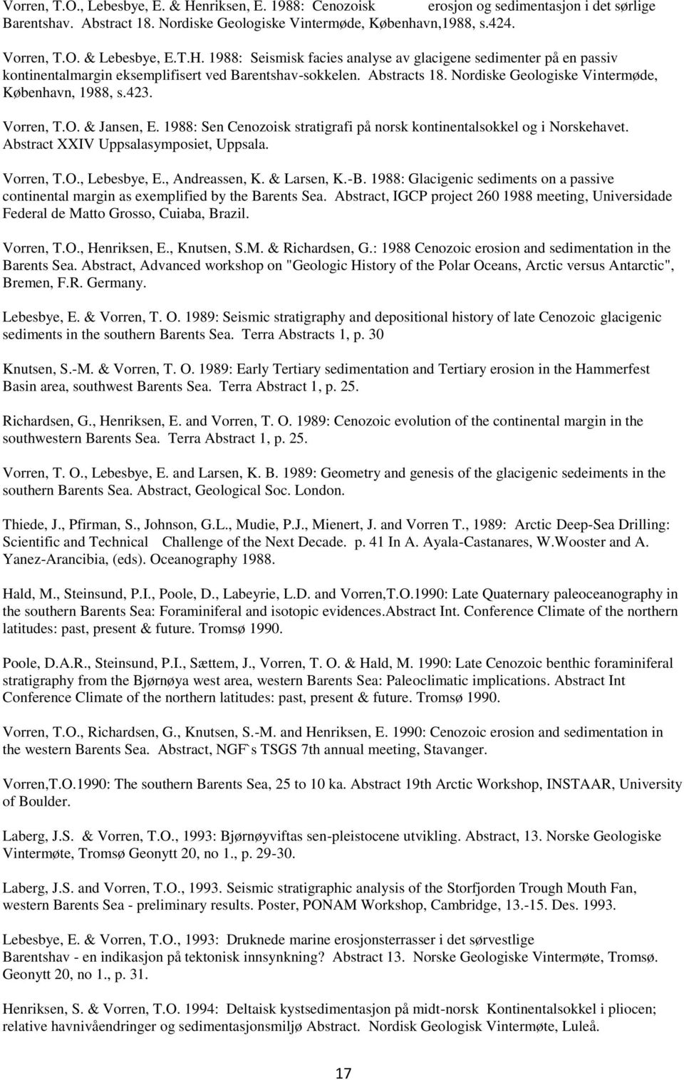 Vorren, T.O. & Jansen, E. 1988: Sen Cenozoisk stratigrafi på norsk kontinentalsokkel og i Norskehavet. Abstract XXIV Uppsalasymposiet, Uppsala. Vorren, T.O., Lebesbye, E., Andreassen, K. & Larsen, K.