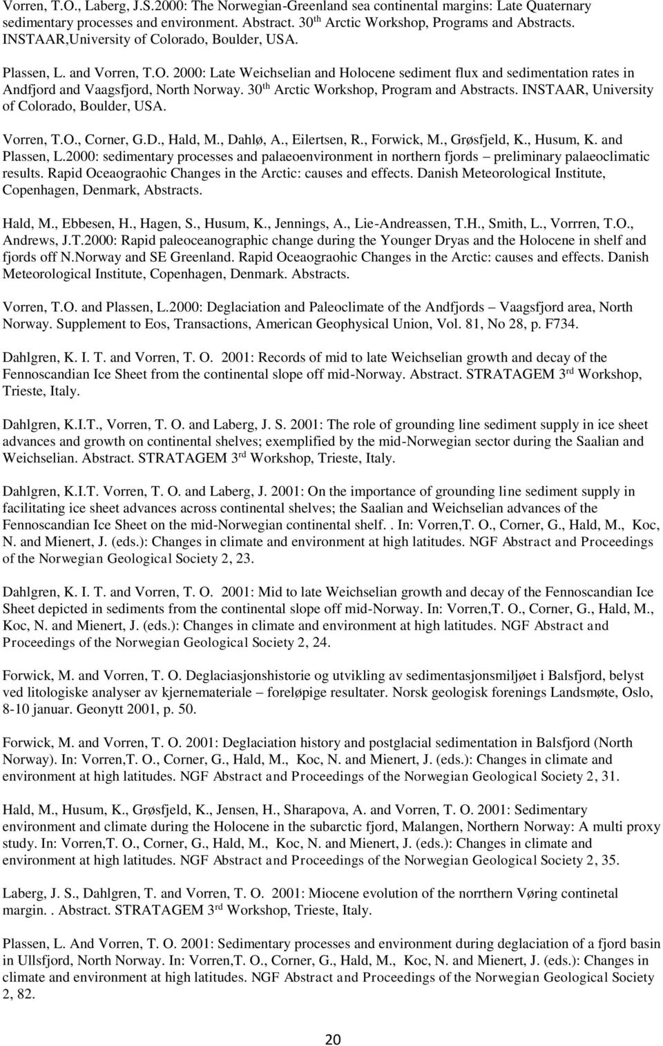 30 th Arctic Workshop, Program and Abstracts. INSTAAR, University of Colorado, Boulder, USA. Vorren, T.O., Corner, G.D., Hald, M., Dahlø, A., Eilertsen, R., Forwick, M., Grøsfjeld, K., Husum, K.