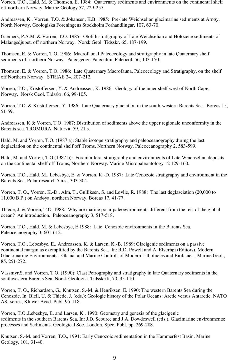 1985: Otolith stratigraphy of Late Weichselian and Holocene sediments of Malangsdjupet, off northern Norway. Norsk Geol. Tidsskr. 65, 187-199. Thomsen, E. & Vorren, T.O. 1986: Macrofaunal Paleoecology and stratigraphy in late Quaternary shelf sediments off northern Norway.